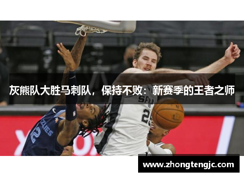 灰熊队大胜马刺队，保持不败：新赛季的王者之师