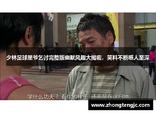 少林足球星爷乞讨完整版幽默风趣大揭密，笑料不断感人至深